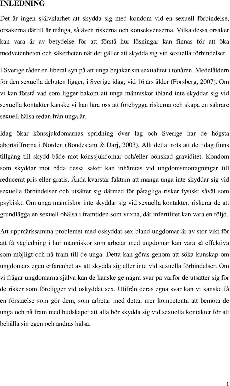 I Sverige råder en liberal syn på att unga bejakar sin sexualitet i tonåren. Medelåldern för den sexuella debuten ligger, i Sverige idag, vid 16 års ålder (Forsberg, 2007).