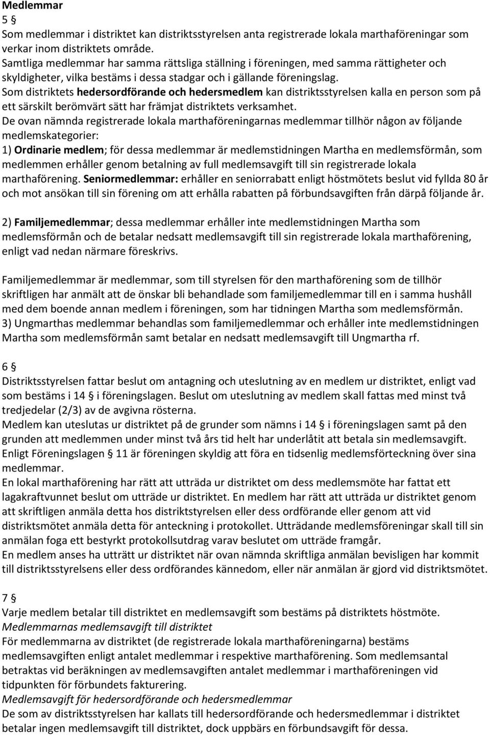 Som distriktets hedersordförande och hedersmedlem kan distriktsstyrelsen kalla en person som på ett särskilt berömvärt sätt har främjat distriktets verksamhet.