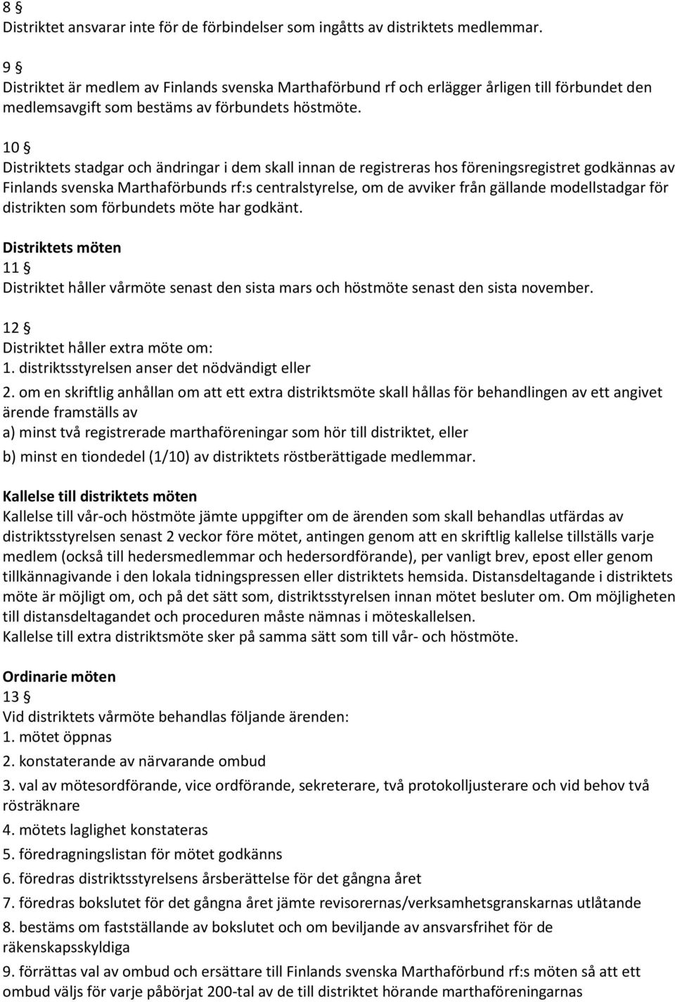 10 Distriktets stadgar och ändringar i dem skall innan de registreras hos föreningsregistret godkännas av Finlands svenska Marthaförbunds rf:s centralstyrelse, om de avviker från gällande