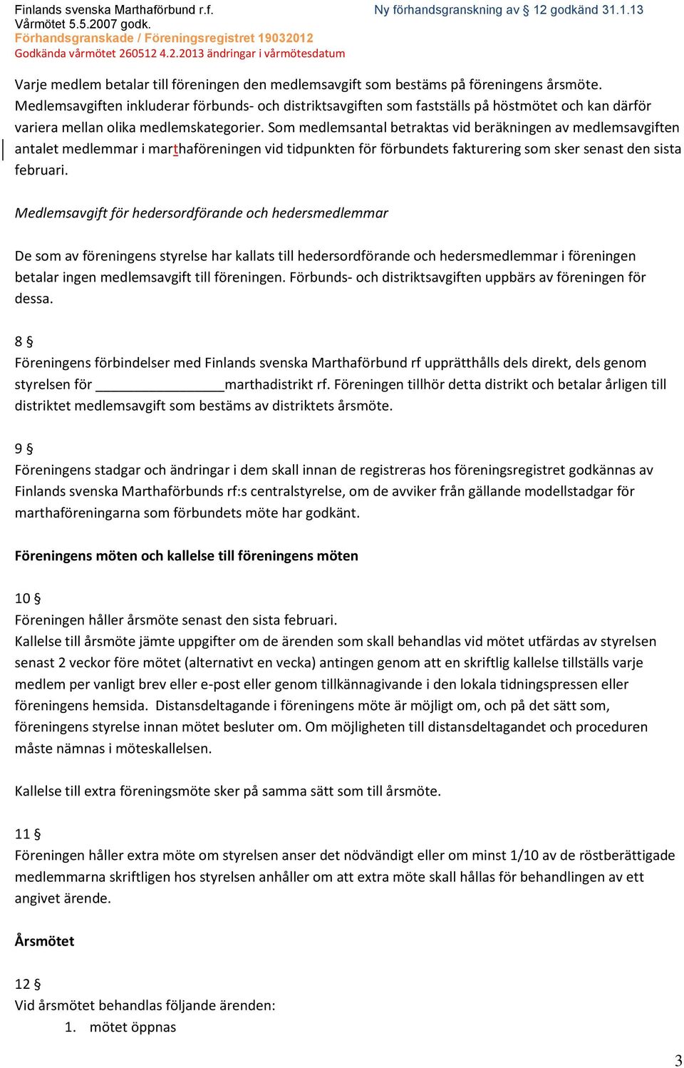 Som medlemsantal betraktas vid beräkningen av medlemsavgiften antalet medlemmar i marthaföreningen vid tidpunkten för förbundets fakturering som sker senast den sista februari.