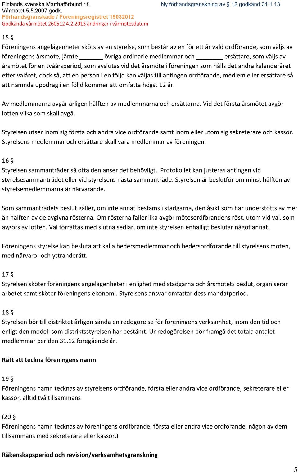 eller ersättare så att nämnda uppdrag i en följd kommer att omfatta högst 12 år. Av medlemmarna avgår årligen hälften av medlemmarna och ersättarna.