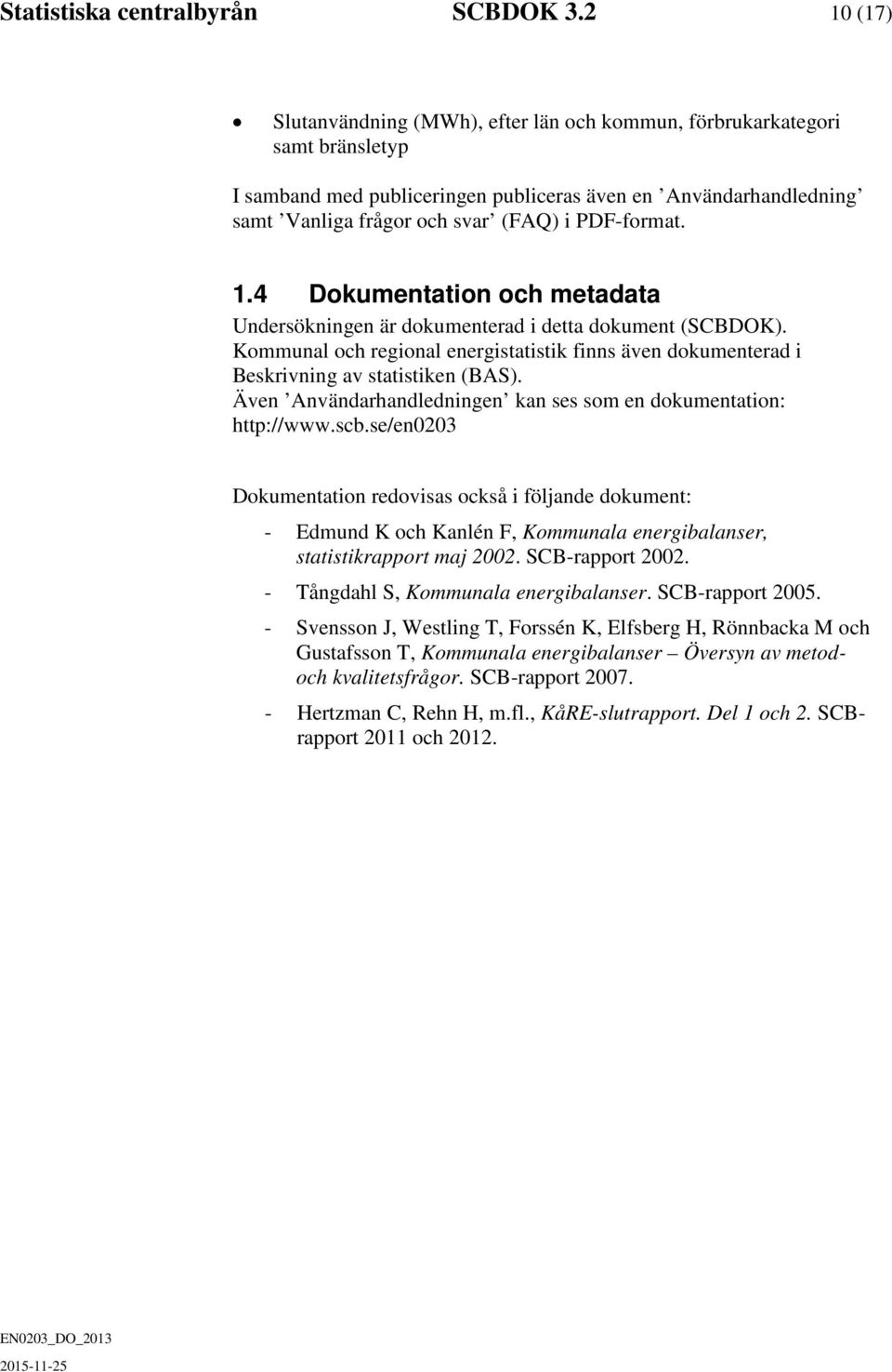 PDF-format. 1.4 Dokumentation och metadata Undersökningen är dokumenterad i detta dokument (SCBDOK). Kommunal och regional energistatistik finns även dokumenterad i Beskrivning av statistiken (BAS).