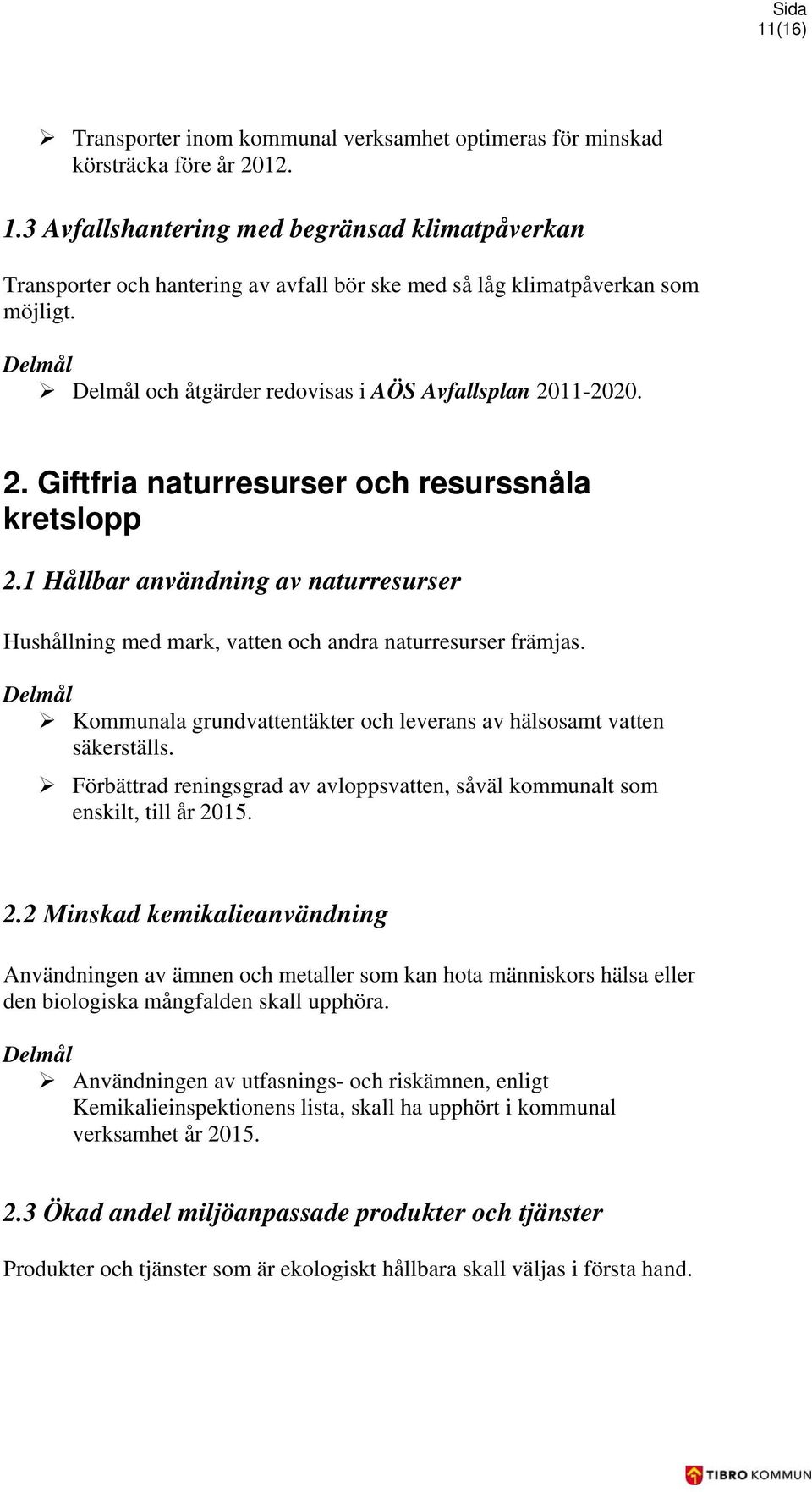 11-2020. 2. Giftfria naturresurser och resurssnåla kretslopp 2.1 Hållbar användning av naturresurser Hushållning med mark, vatten och andra naturresurser främjas.