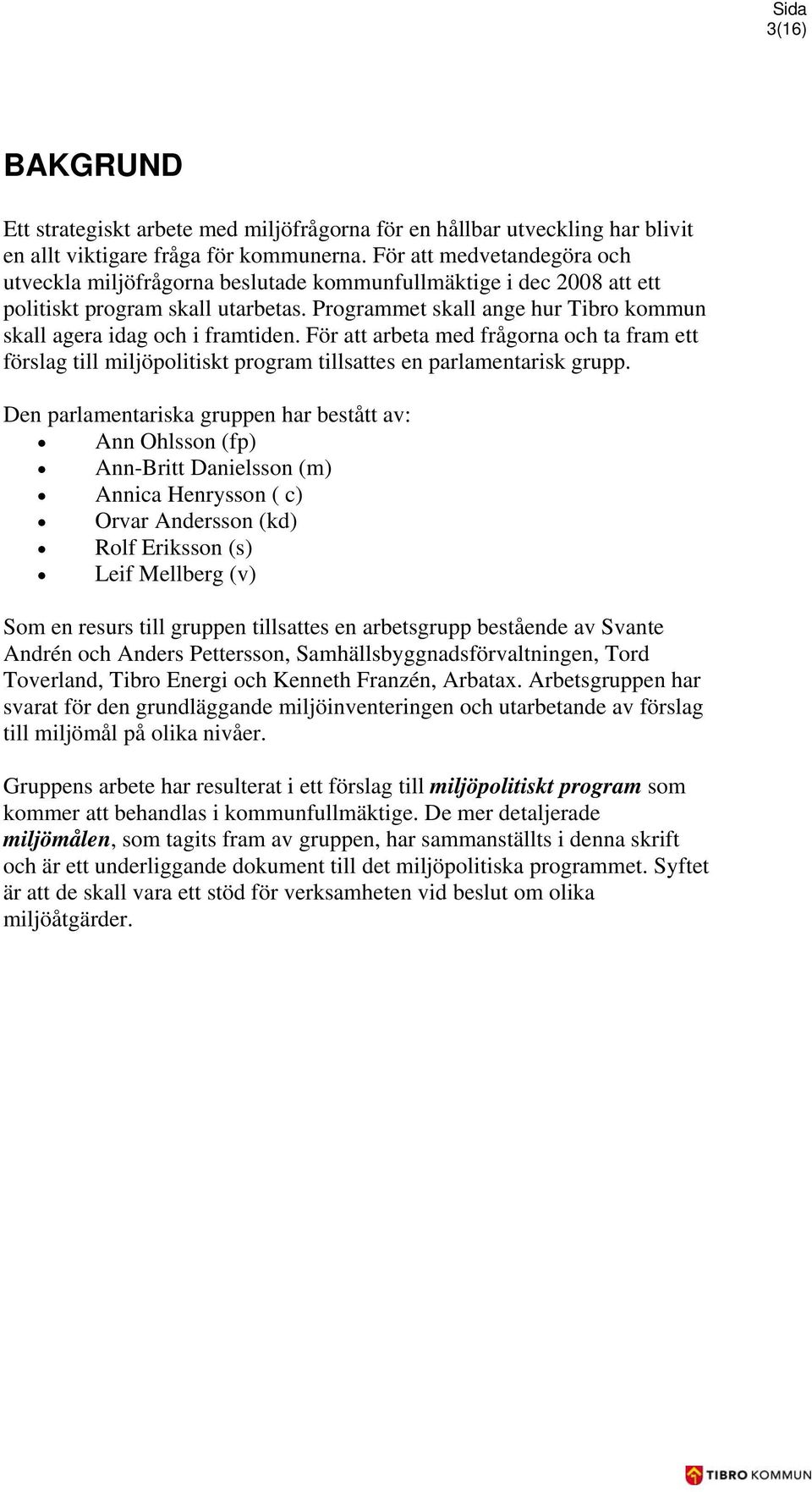 Programmet skall ange hur Tibro kommun skall agera idag och i framtiden. För att arbeta med frågorna och ta fram ett förslag till miljöpolitiskt program tillsattes en parlamentarisk grupp.