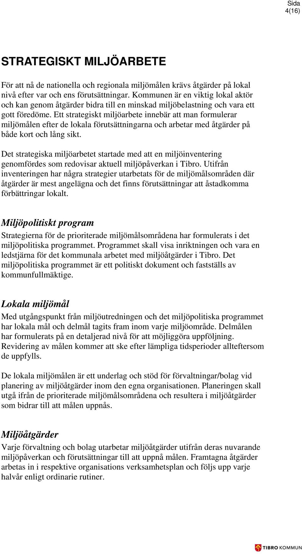 Ett strategiskt miljöarbete innebär att man formulerar miljömålen efter de lokala förutsättningarna och arbetar med åtgärder på både kort och lång sikt.