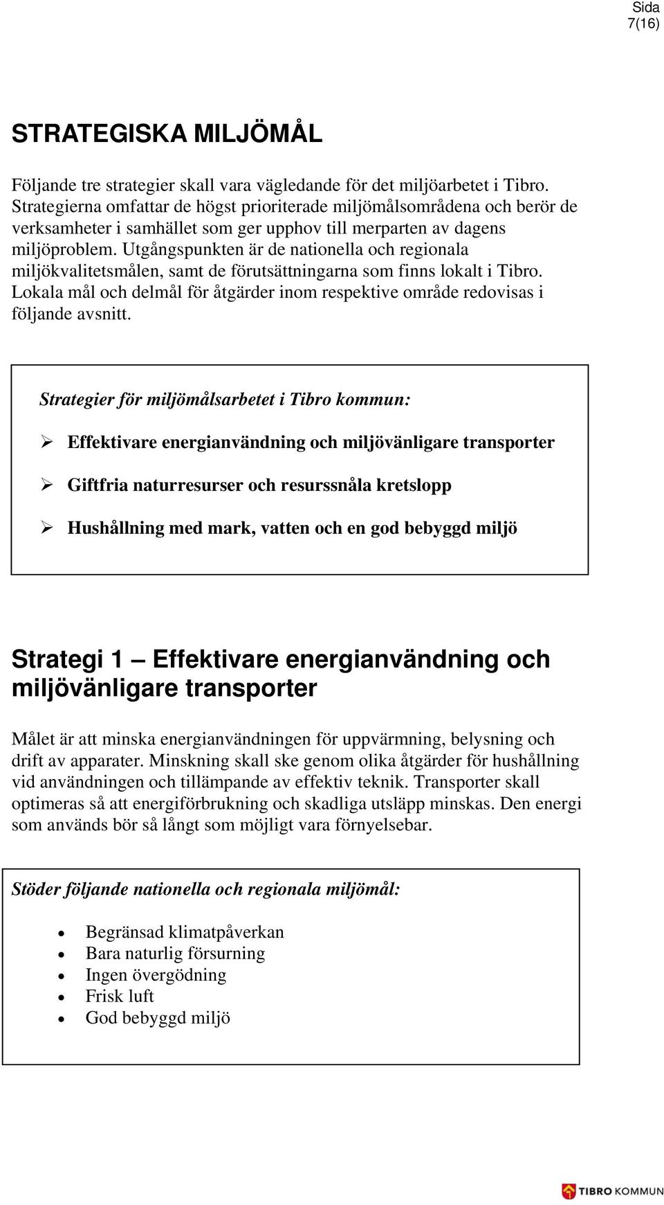 Utgångspunkten är de nationella och regionala miljökvalitetsmålen, samt de förutsättningarna som finns lokalt i Tibro.