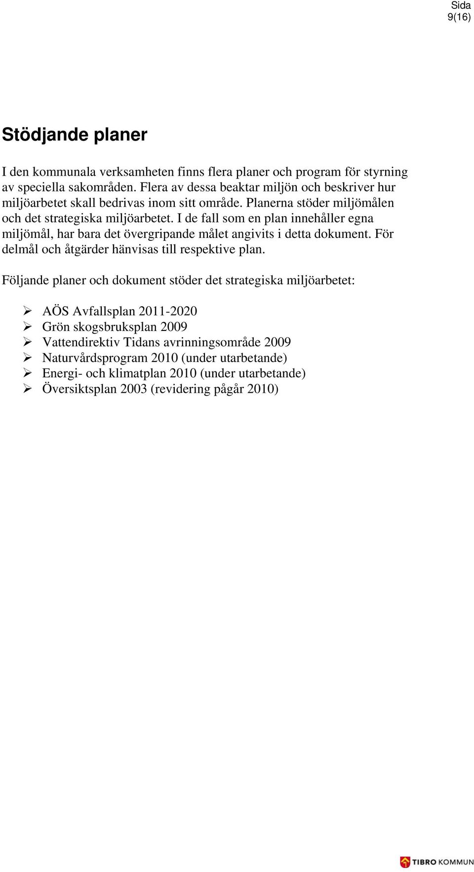 I de fall som en plan innehåller egna miljömål, har bara det övergripande målet angivits i detta dokument. För delmål och åtgärder hänvisas till respektive plan.