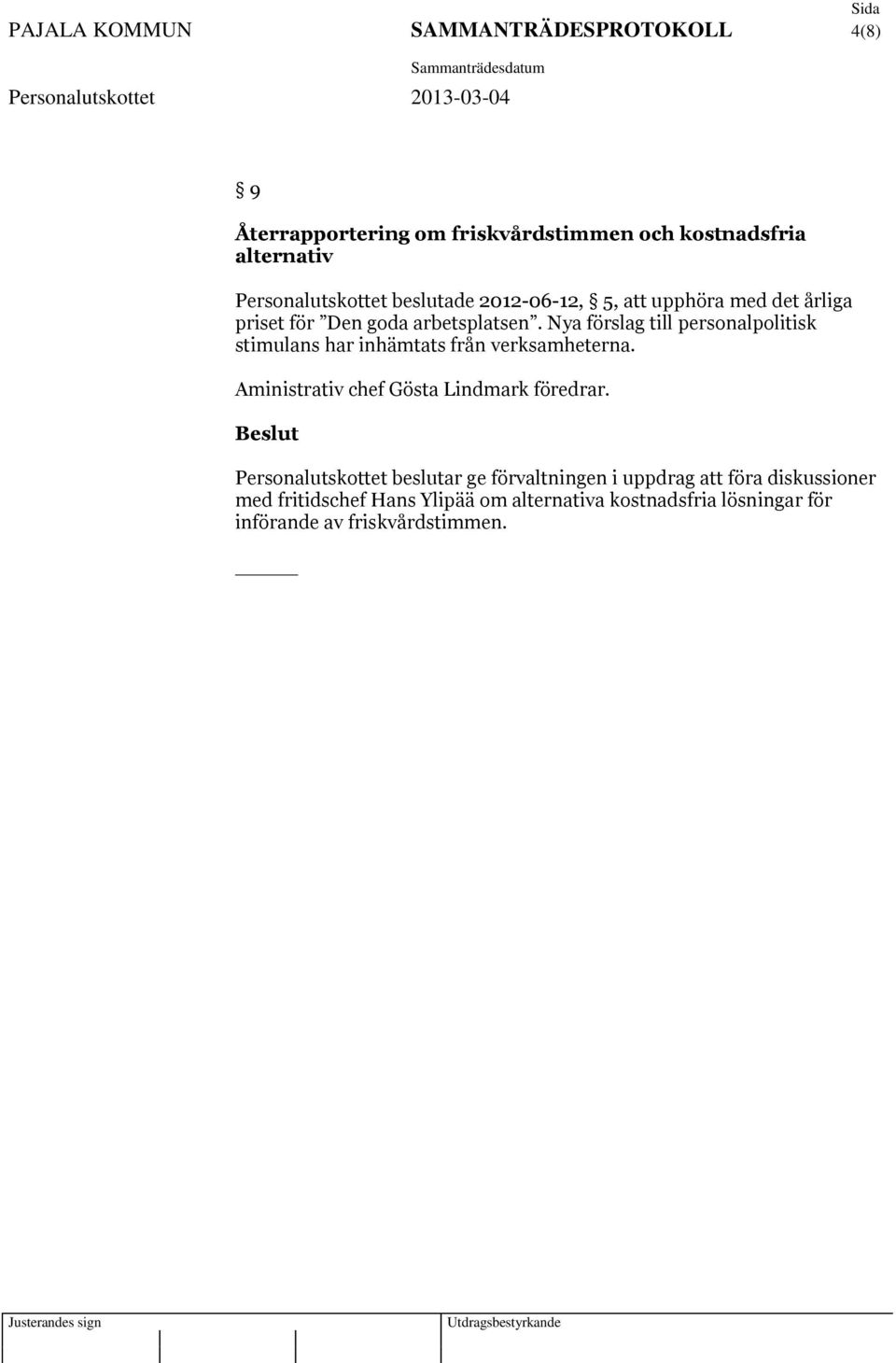 Nya förslag till personalpolitisk stimulans har inhämtats från verksamheterna. Aministrativ chef Gösta Lindmark föredrar.