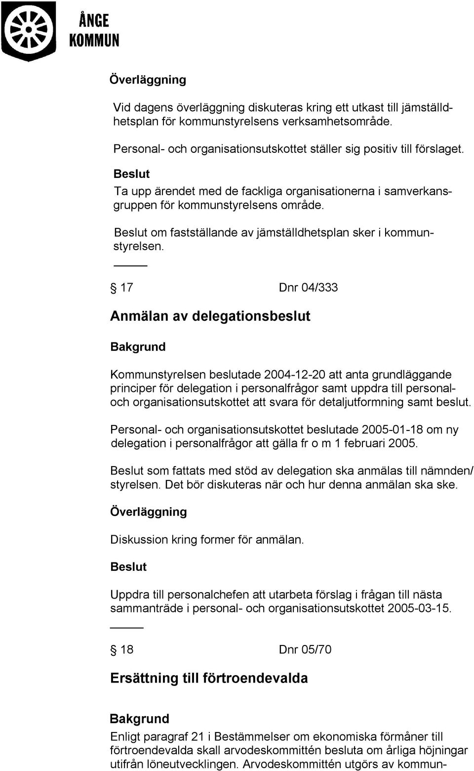 17 Dnr 04/333 Anmälan av delegationsbeslut Kommunstyrelsen beslutade 2004-12-20 att anta grundläggande principer för delegation i personalfrågor samt uppdra till personaloch organisationsutskottet