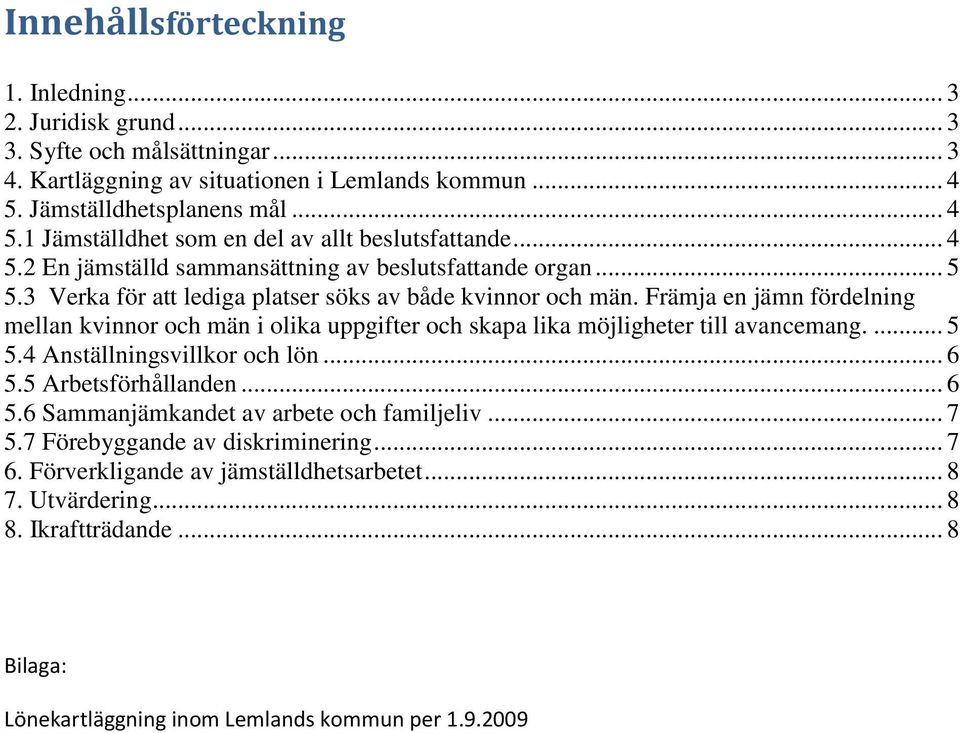 3 Verka för att lediga platser söks av både kvinnor och män. Främja en jämn fördelning mellan kvinnor och män i olika uppgifter och skapa lika möjligheter till avancemang.... 5 5.