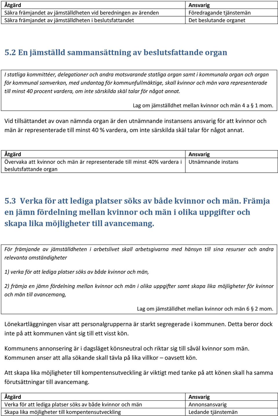 för kommunfullmäktige, skall kvinnor och män vara representerade till minst 40 procent vardera, om inte särskilda skäl talar för något annat. Lag om jämställdhet mellan kvinnor och män 4 a 1 mom.