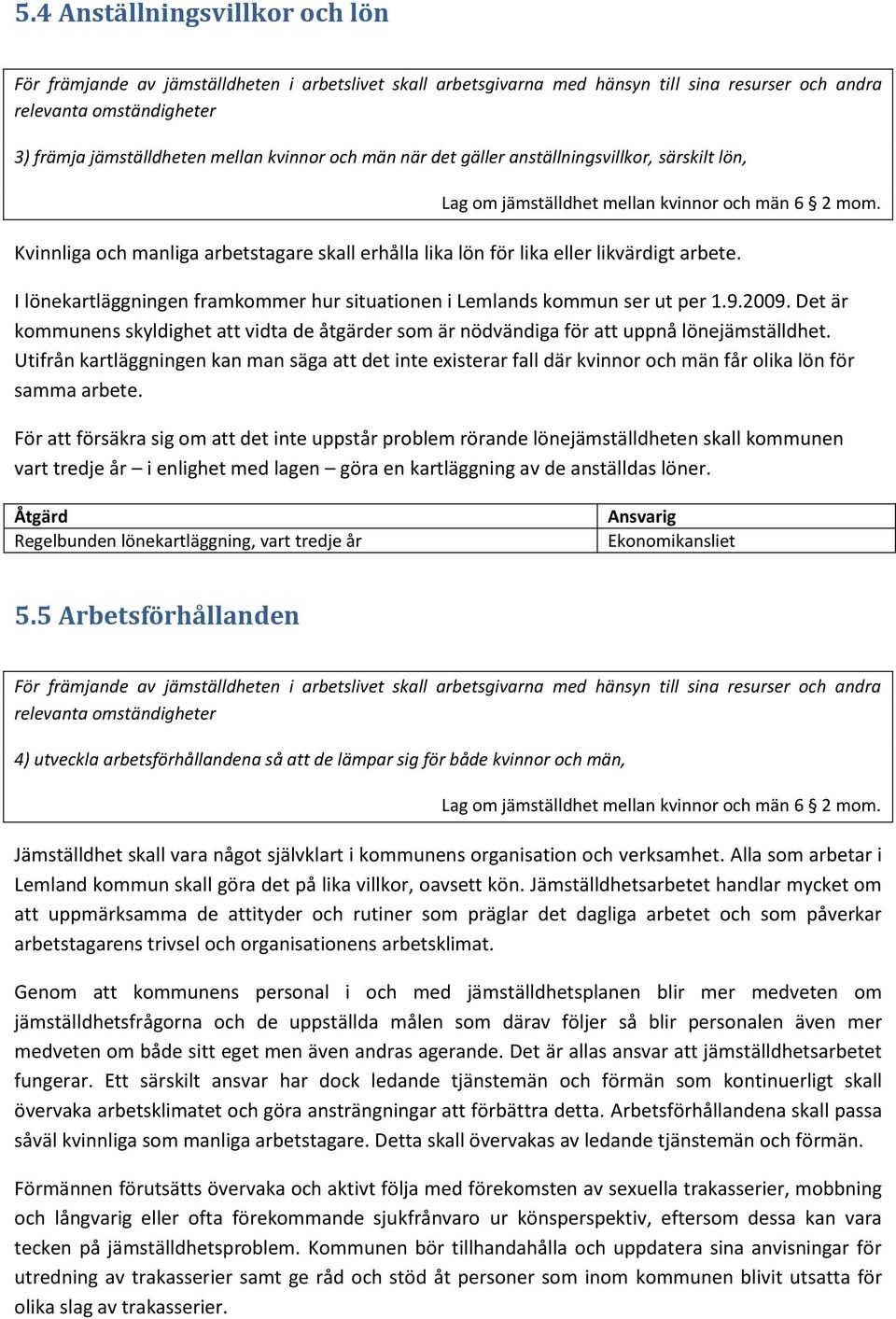 Det är kommunens skyldighet att vidta de åtgärder som är nödvändiga för att uppnå lönejämställdhet.