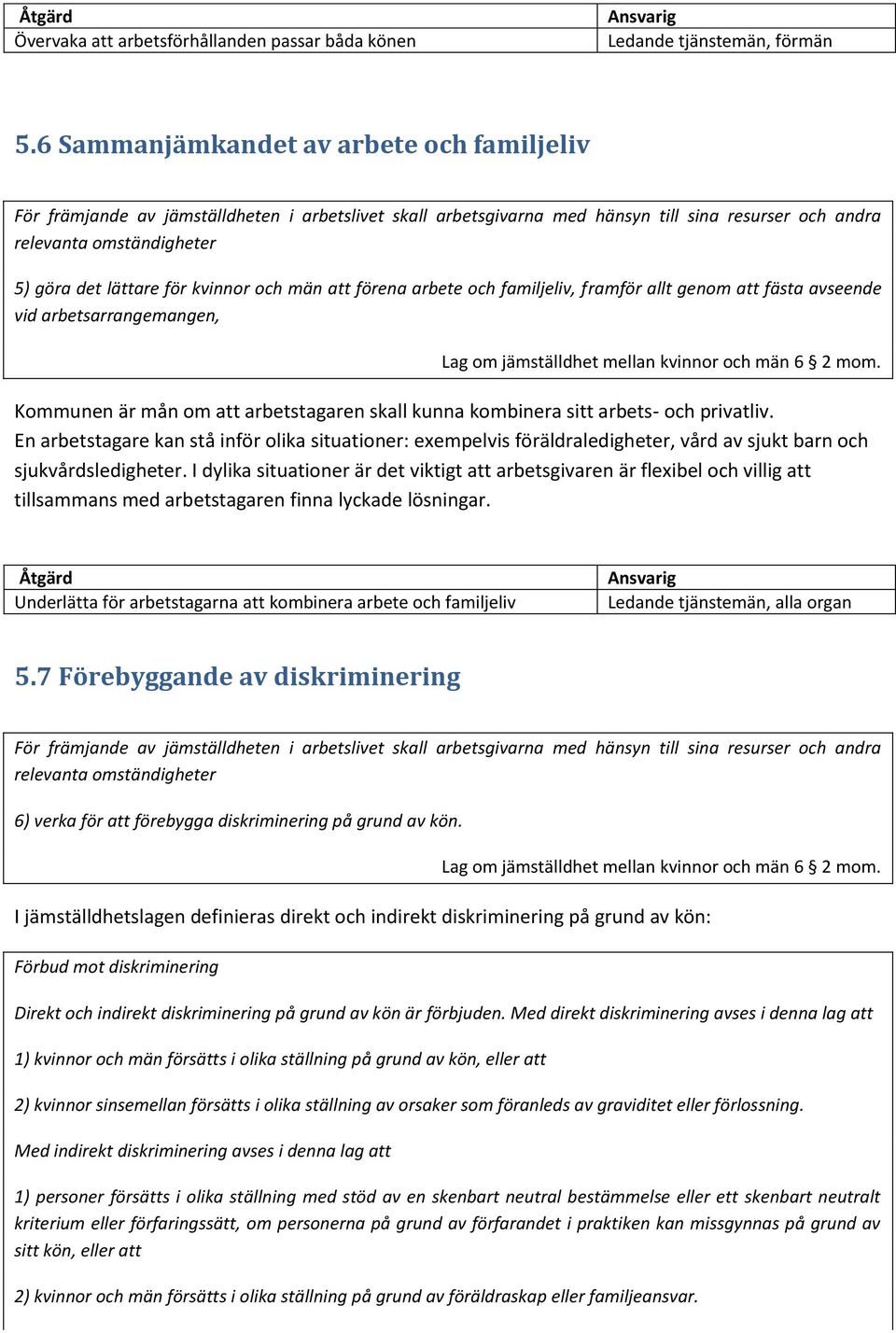 att arbetstagaren skall kunna kombinera sitt arbets- och privatliv. En arbetstagare kan stå inför olika situationer: exempelvis föräldraledigheter, vård av sjukt barn och sjukvårdsledigheter.