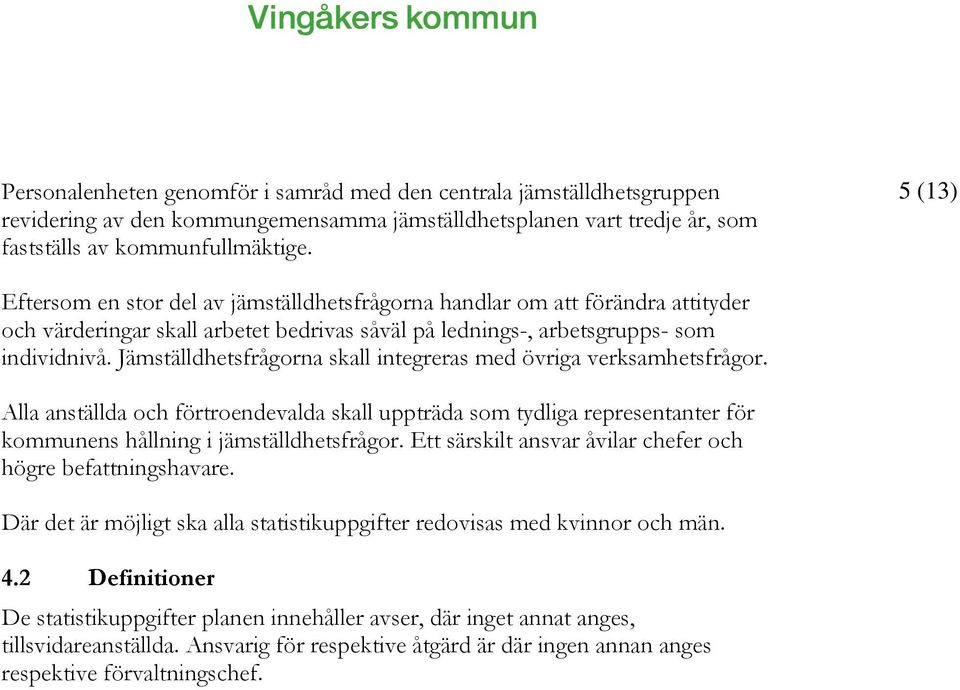 Jämställdhetsfrågorna skall integreras med övriga verksamhetsfrågor. Alla anställda och förtroendevalda skall uppträda som tydliga representanter för kommunens hållning i jämställdhetsfrågor.