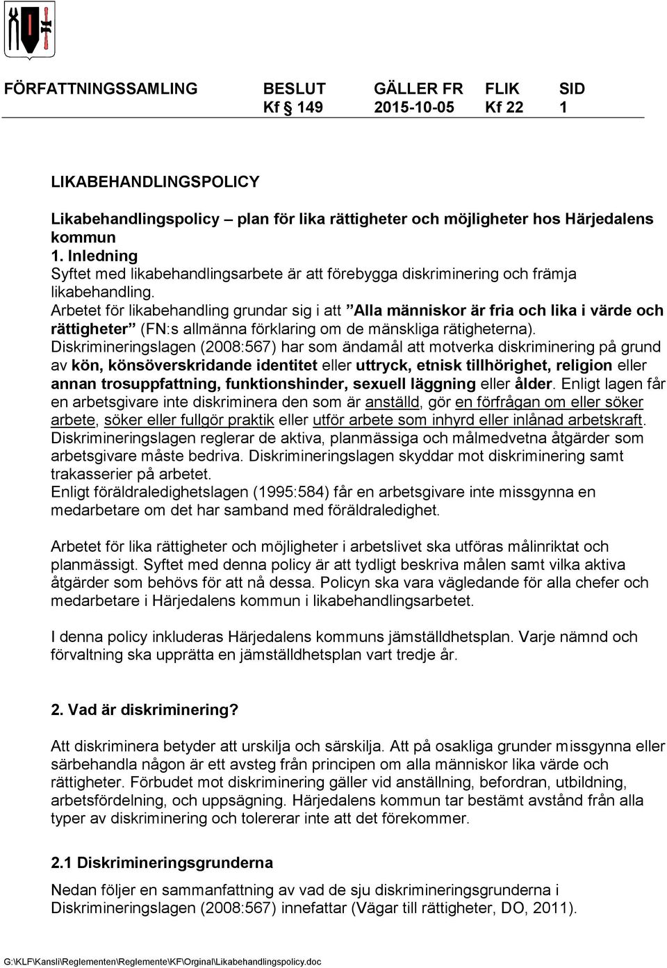 Arbetet för likabehandling grundar sig i att Alla människor är fria och lika i värde och rättigheter (FN:s allmänna förklaring om de mänskliga rätigheterna).