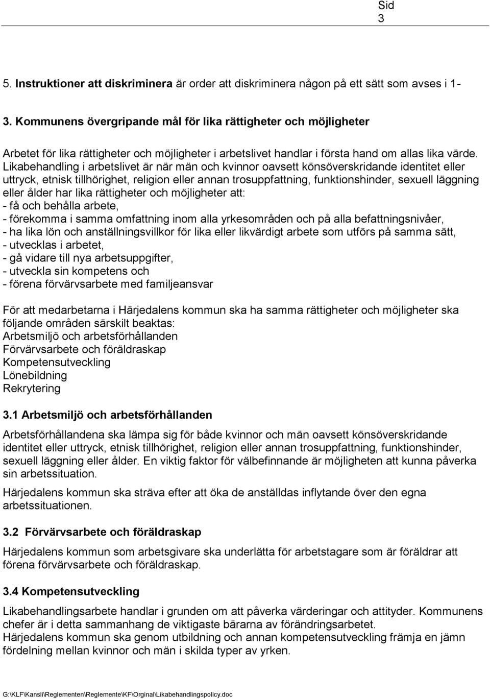 Likabehandling i arbetslivet är när män och kvinnor oavsett könsöverskridande identitet eller uttryck, etnisk tillhörighet, religion eller annan trosuppfattning, funktionshinder, sexuell läggning