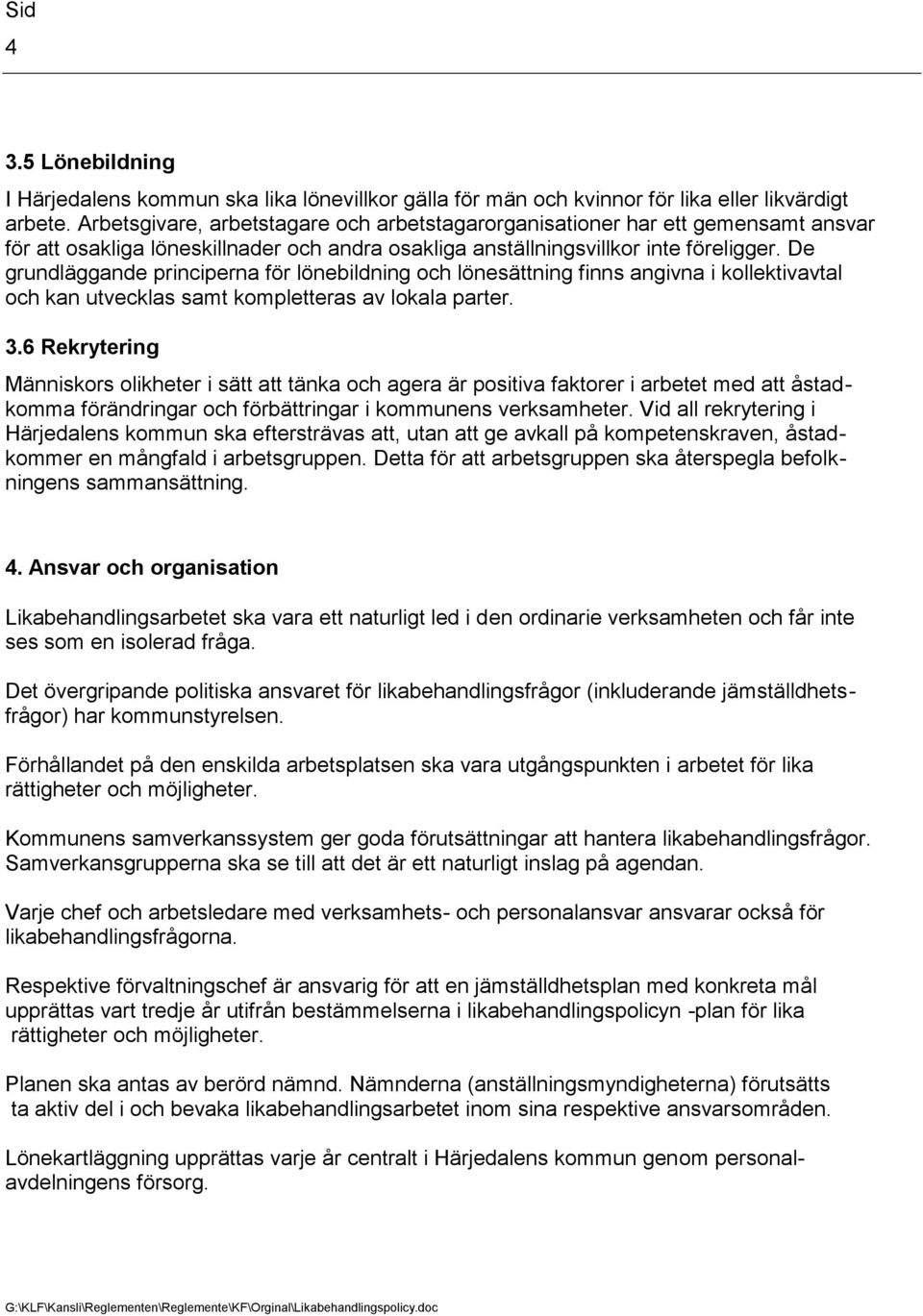 De grundläggande principerna för lönebildning och lönesättning finns angivna i kollektivavtal och kan utvecklas samt kompletteras av lokala parter. 3.