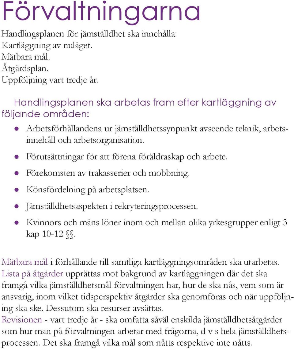 Förutsättningar för att förena föräldraskap och arbete. Förekomsten av trakasserier och mobbning. Könsfördelning på arbetsplatsen. Jämställdhetsaspekten i rekryteringsprocessen.
