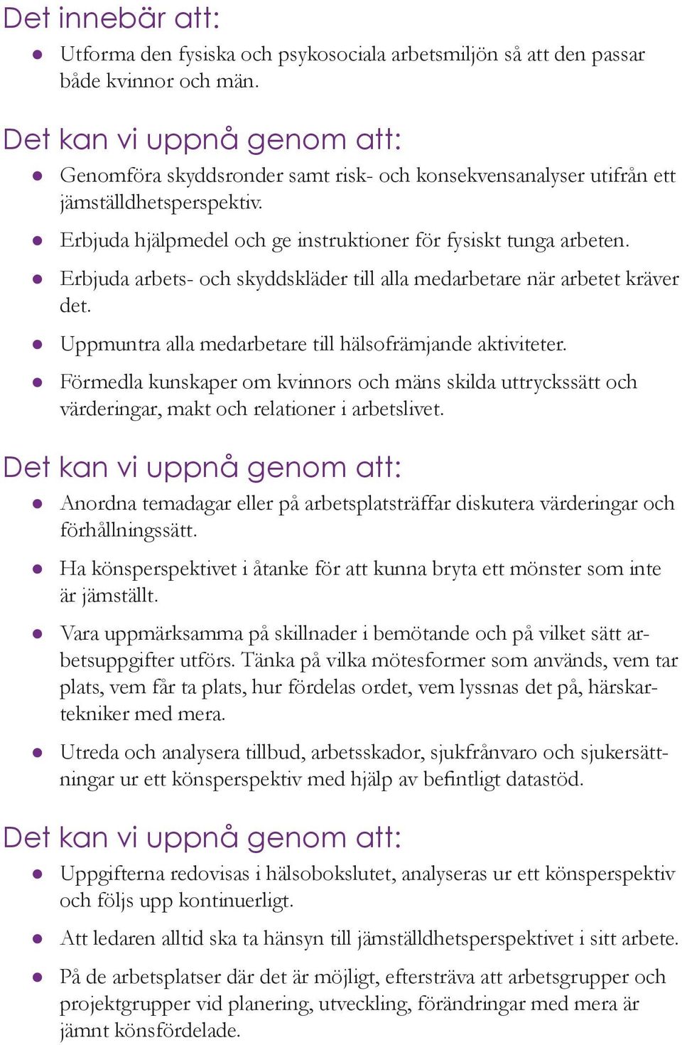 Uppmuntra alla medarbetare till hälsofrämjande aktiviteter. Förmedla kunskaper om kvinnors och mäns skilda uttryckssätt och värderingar, makt och relationer i arbetslivet.