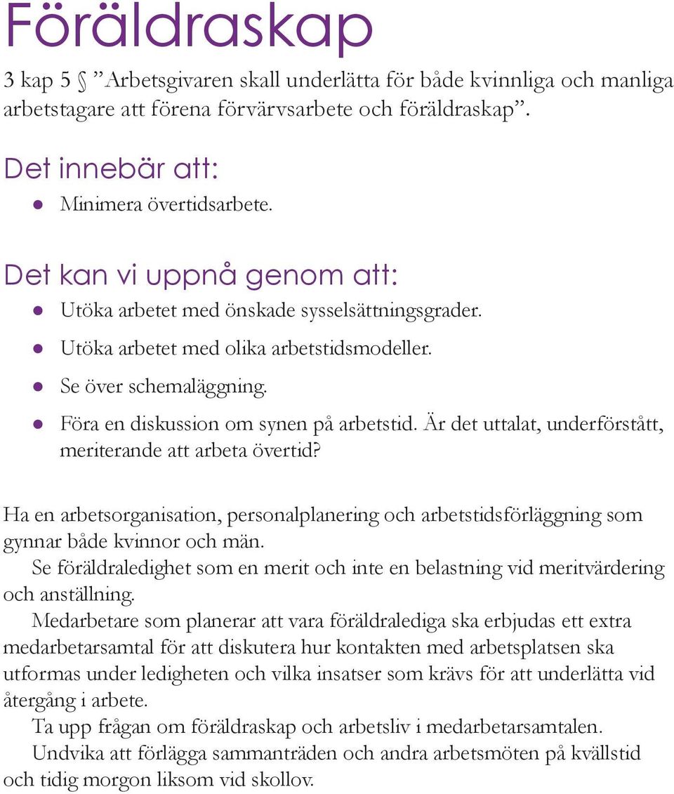 Är det uttalat, underförstått, meriterande att arbeta övertid? Ha en arbetsorganisation, personalplanering och arbetstidsförläggning som gynnar både kvinnor och män.
