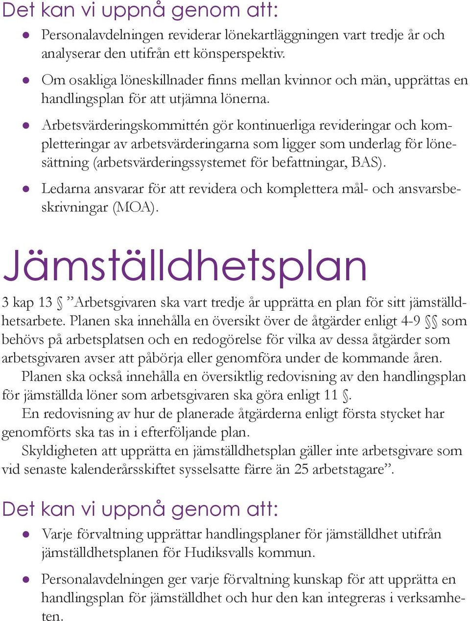 Arbetsvärderingskommittén gör kontinuerliga revideringar och kompletteringar av arbetsvärderingarna som ligger som underlag för lönesättning (arbetsvärderingssystemet för befattningar, BAS).