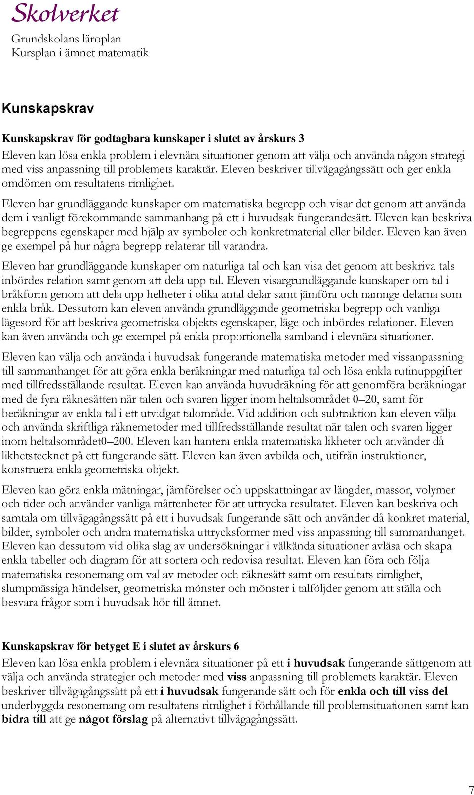 Eleven har grundläggande kunskaper om matematiska begrepp och visar det genom att använda dem i vanligt förekommande sammanhang på ett i huvudsak fungerandesätt.