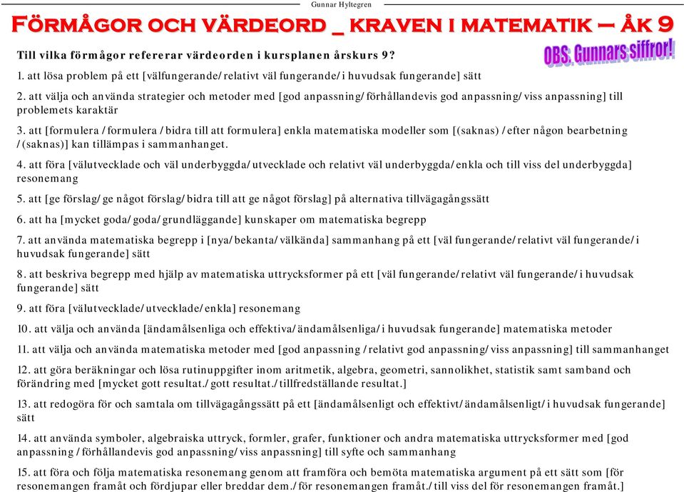 att välja och använda strategier och metoder med [god anpassning/förhållandevis god anpassning/viss anpassning] till problemets karaktär.