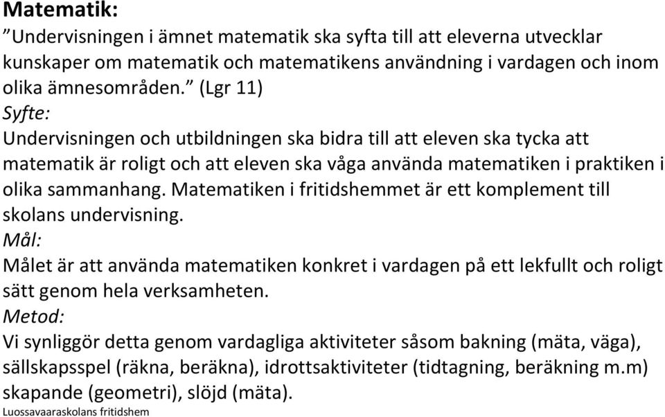 Matematiken i fritidshemmet är ett komplement till skolans undervisning. Mål: Målet är att använda matematiken konkret i vardagen på ett lekfullt och roligt sätt genom hela verksamheten.