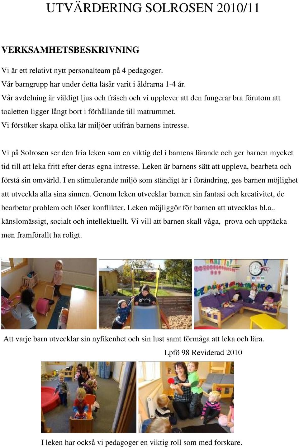 Vi försöker skapa olika lär miljöer utifrån barnens intresse.