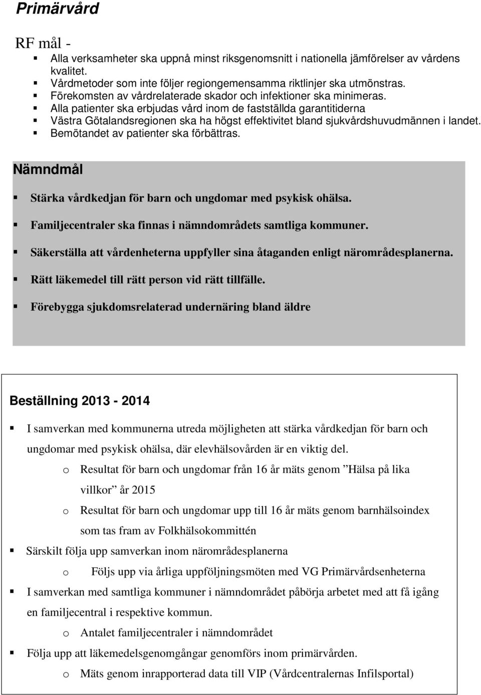 Alla patienter ska erbjudas vård inom de fastställda garantitiderna Västra Götalandsregionen ska ha högst effektivitet bland sjukvårdshuvudmännen i landet. Bemötandet av patienter ska förbättras.