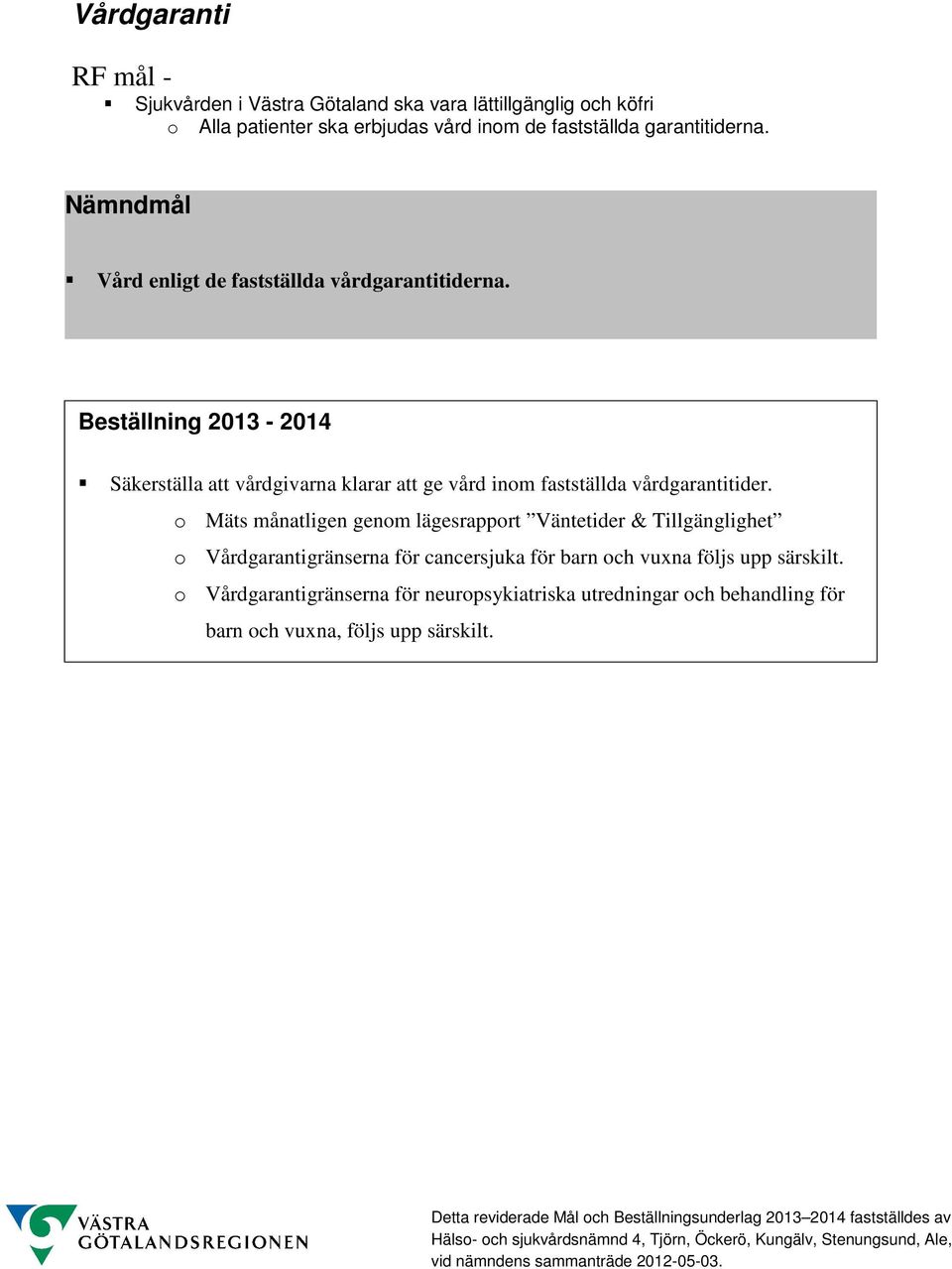 o Mäts månatligen genom lägesrapport Väntetider & Tillgänglighet o Vårdgarantigränserna för cancersjuka för barn och vuxna följs upp särskilt.