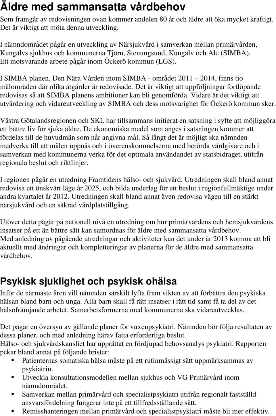 Ett motsvarande arbete pågår inom Öckerö kommun (LGS). I SIMBA planen, Den Nära Vården inom SIMBA - området 2011 2014, finns tio målområden där olika åtgärder är redovisade.