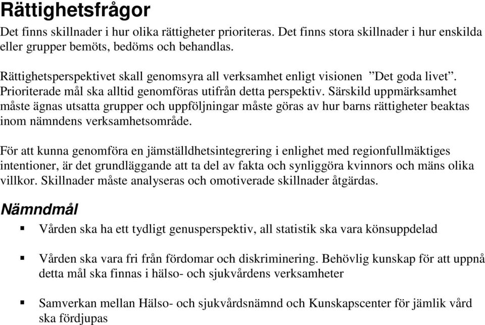 Särskild uppmärksamhet måste ägnas utsatta grupper och uppföljningar måste göras av hur barns rättigheter beaktas inom nämndens verksamhetsområde.