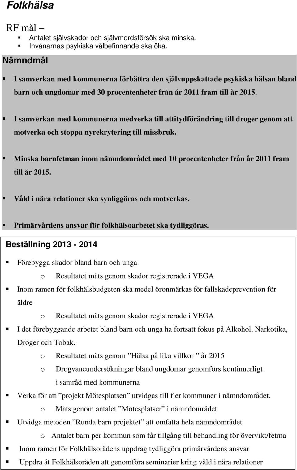 I samverkan med kommunerna medverka till attitydförändring till droger genom att motverka och stoppa nyrekrytering till missbruk.
