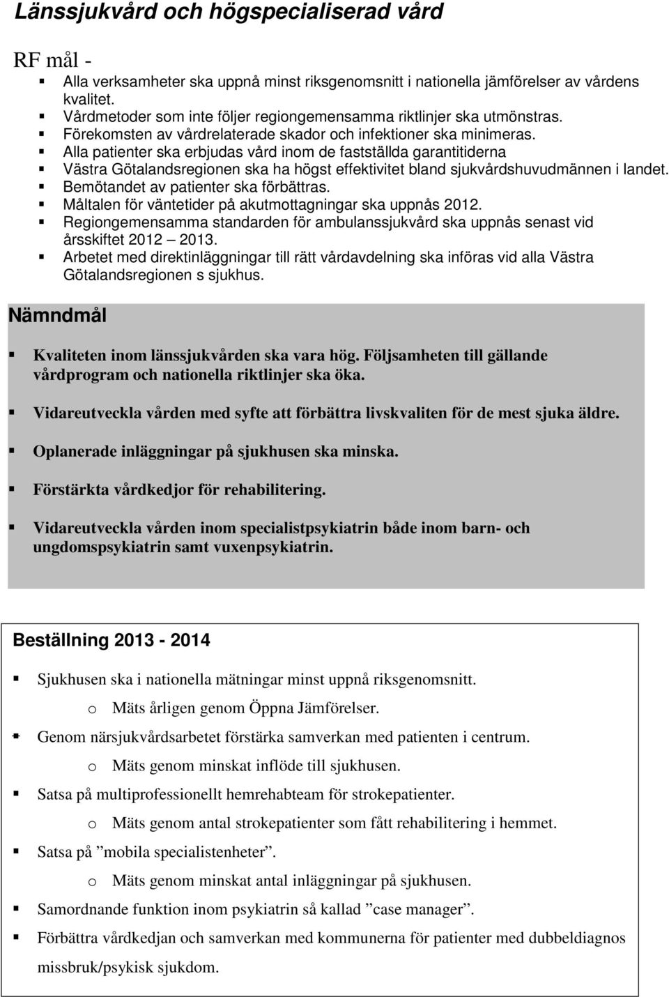Alla patienter ska erbjudas vård inom de fastställda garantitiderna Västra Götalandsregionen ska ha högst effektivitet bland sjukvårdshuvudmännen i landet. Bemötandet av patienter ska förbättras.