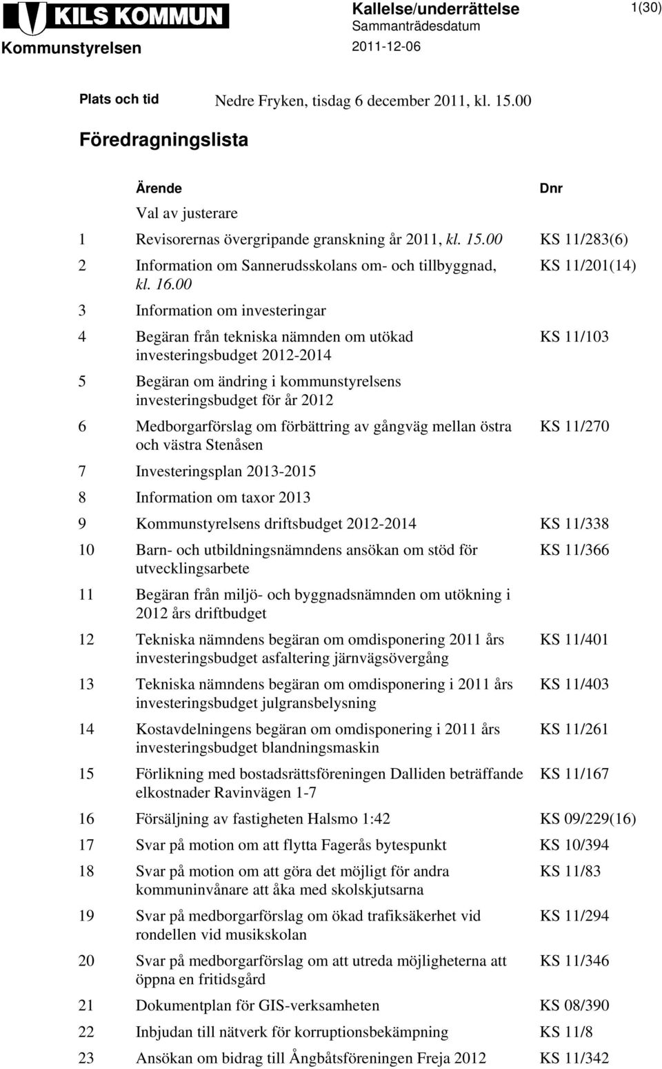 00 3 Information om investeringar 4 Begäran från tekniska nämnden om utökad KS 11/103 investeringsbudget 2012-2014 5 Begäran om ändring i kommunstyrelsens investeringsbudget för år 2012 6