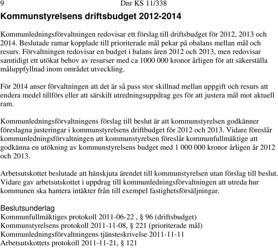 Förvaltningen redovisar en budget i balans åren 2012 och 2013, men redovisar samtidigt ett utökat behov av resurser med ca 1000 000 kronor årligen för att säkerställa måluppfyllnad inom området