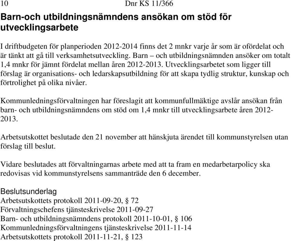 Utvecklingsarbetet som ligger till förslag är organisations- och ledarskapsutbildning för att skapa tydlig struktur, kunskap och förtrolighet på olika nivåer.