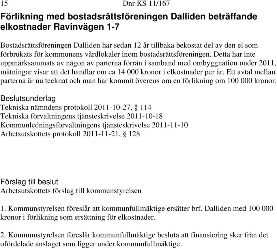 Detta har inte uppmärksammats av någon av parterna förrän i samband med ombyggnation under 2011, mätningar visar att det handlar om ca 14 000 kronor i elkostnader per år.