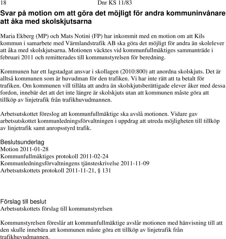 Motionen väcktes vid kommunfullmäktiges sammanträde i februari 2011 och remitterades till kommunstyrelsen för beredning.