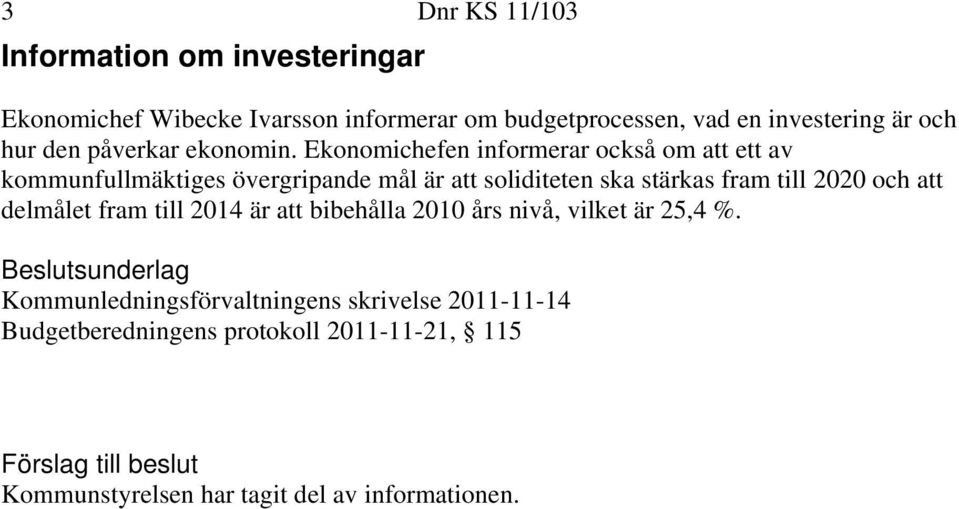 Ekonomichefen informerar också om att ett av kommunfullmäktiges övergripande mål är att soliditeten ska stärkas fram till 2020