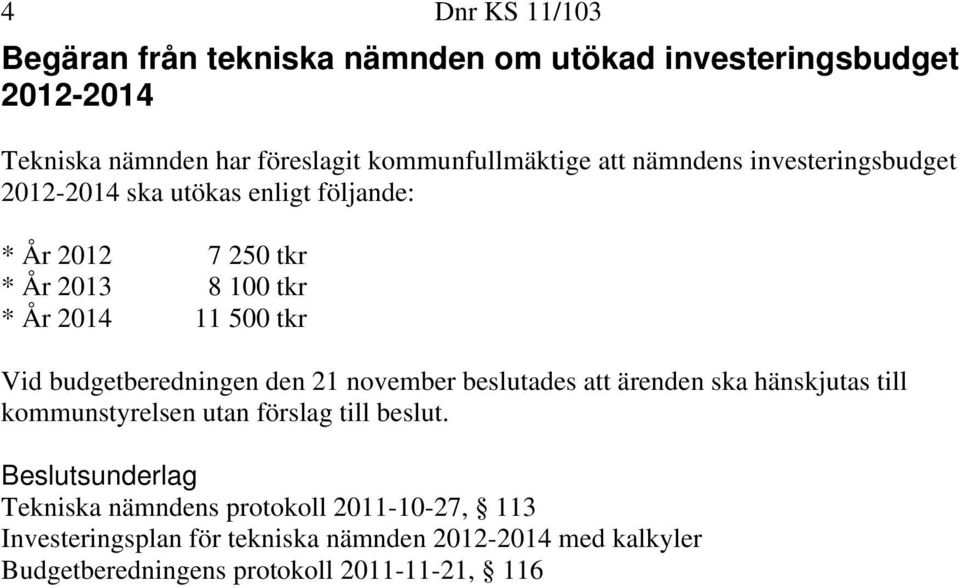 budgetberedningen den 21 november beslutades att ärenden ska hänskjutas till kommunstyrelsen utan förslag till beslut.