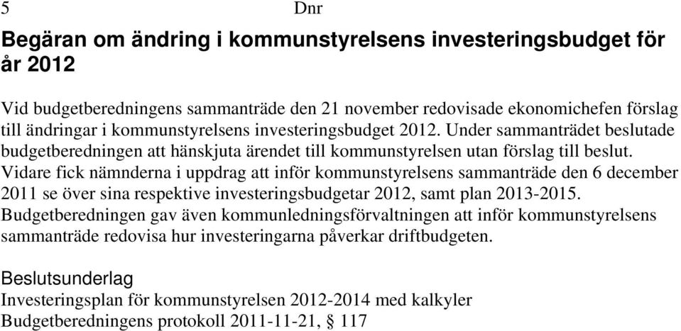 Vidare fick nämnderna i uppdrag att inför kommunstyrelsens sammanträde den 6 december 2011 se över sina respektive investeringsbudgetar 2012, samt plan 2013-2015.