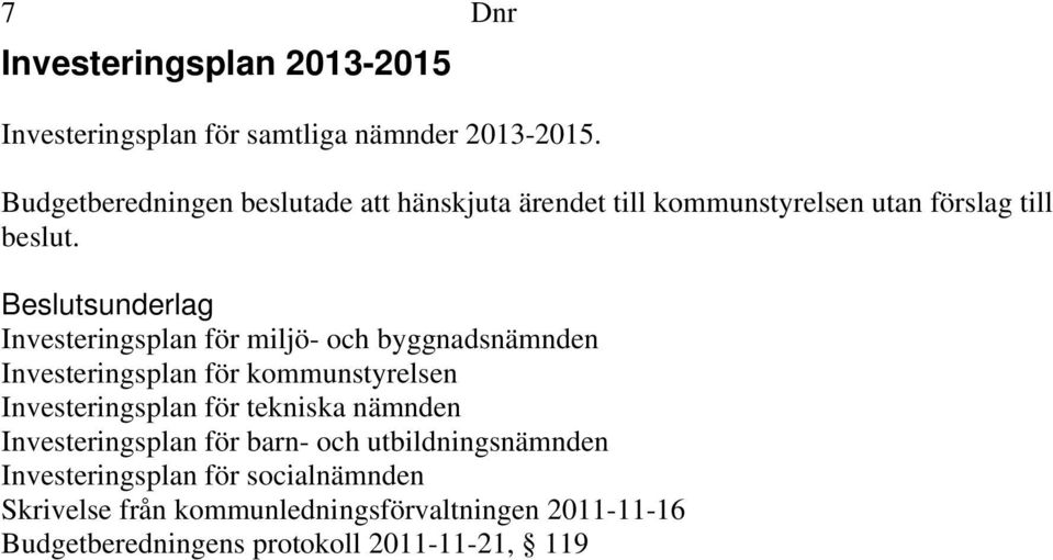 Investeringsplan för miljö- och byggnadsnämnden Investeringsplan för kommunstyrelsen Investeringsplan för tekniska