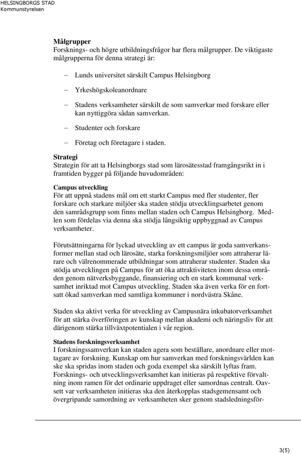 sådan samverkan. Studenter och forskare Företag och företagare i staden.