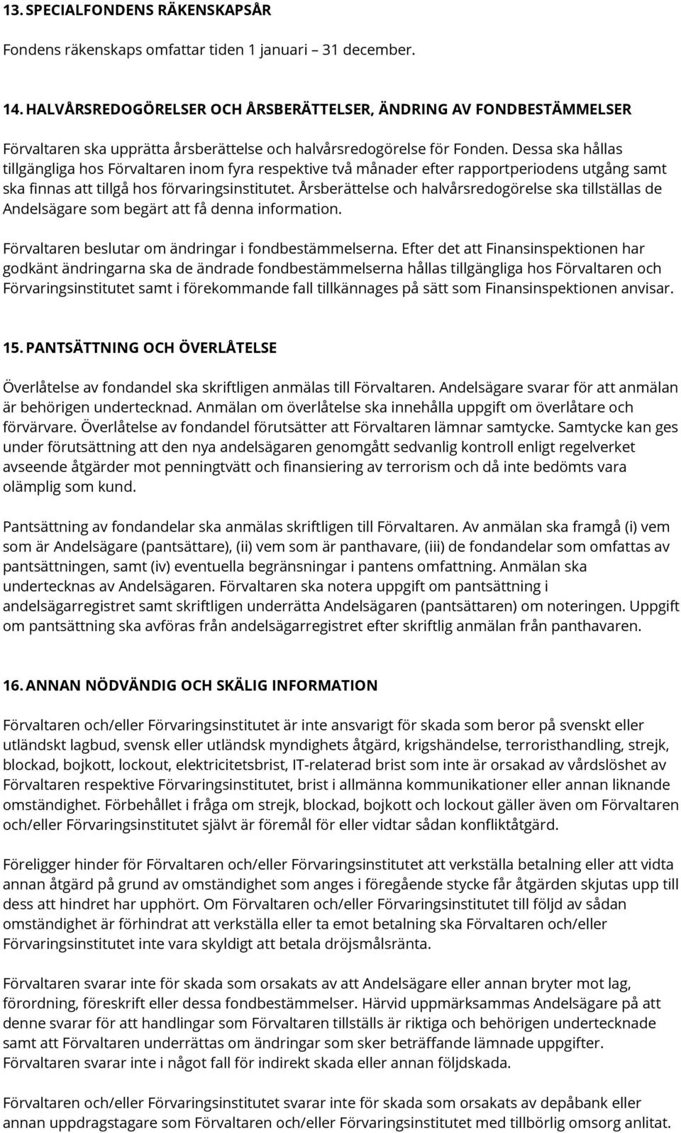 Dessa ska hållas tillgängliga hos Förvaltaren inom fyra respektive två månader efter rapportperiodens utgång samt ska finnas att tillgå hos förvaringsinstitutet.