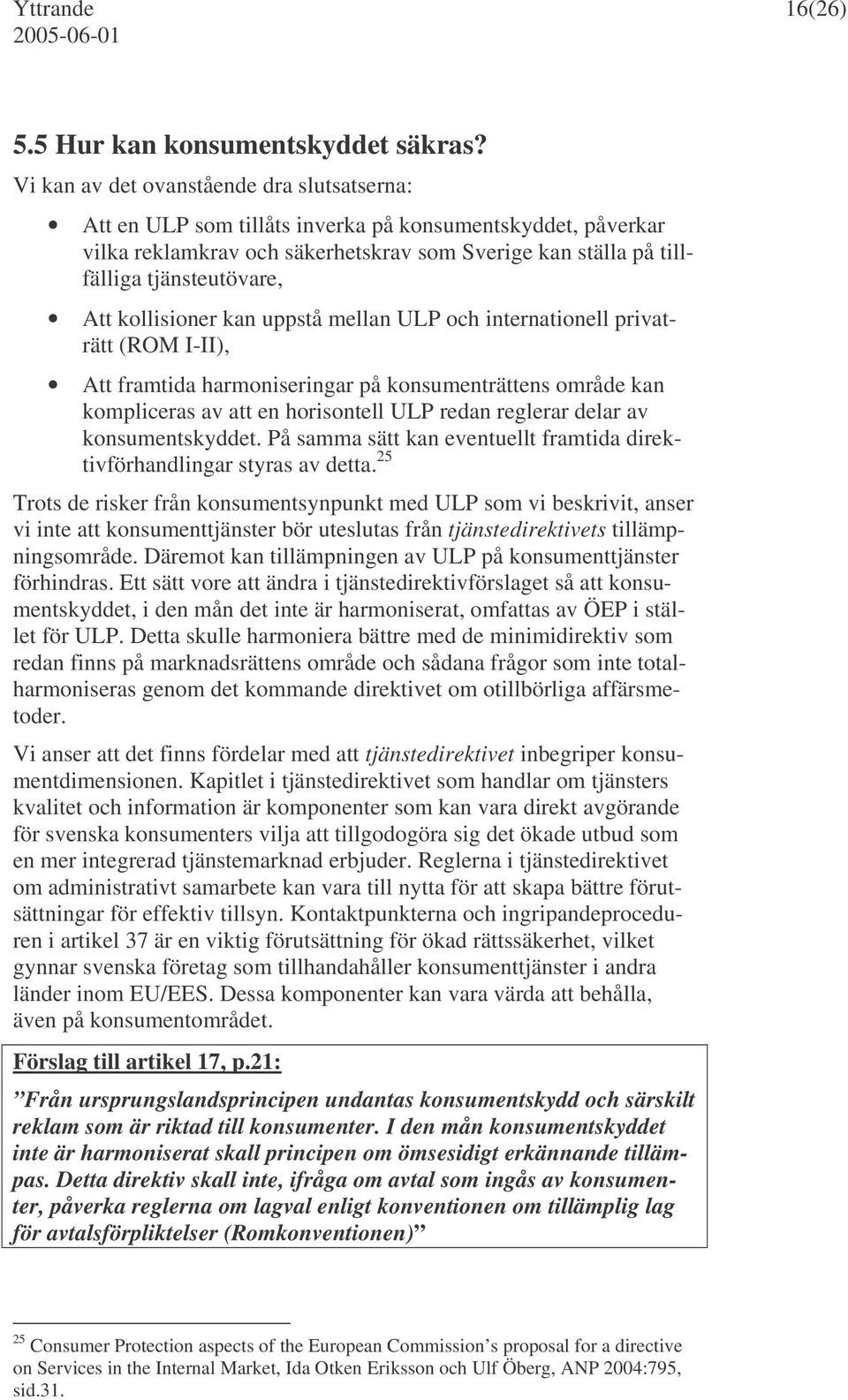 kollisioner kan uppstå mellan ULP och internationell privaträtt (ROM I-II), Att framtida harmoniseringar på konsumenträttens område kan kompliceras av att en horisontell ULP redan reglerar delar av