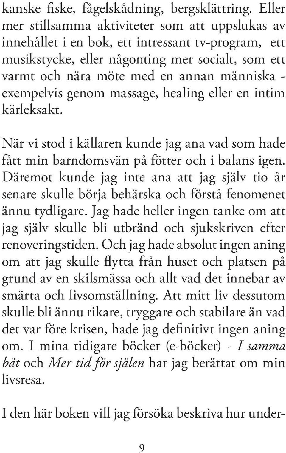 exempelvis genom massage, healing eller en intim kärleksakt. När vi stod i källaren kunde jag ana vad som hade fått min barndomsvän på fötter och i balans igen.