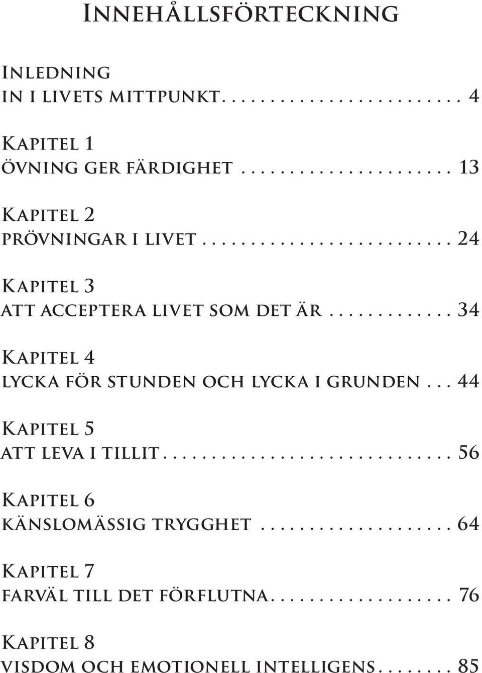 ..34 K apitel 4 lyck a för stunden och lyck a i grunden...44 K apitel 5 att leva i tillit.