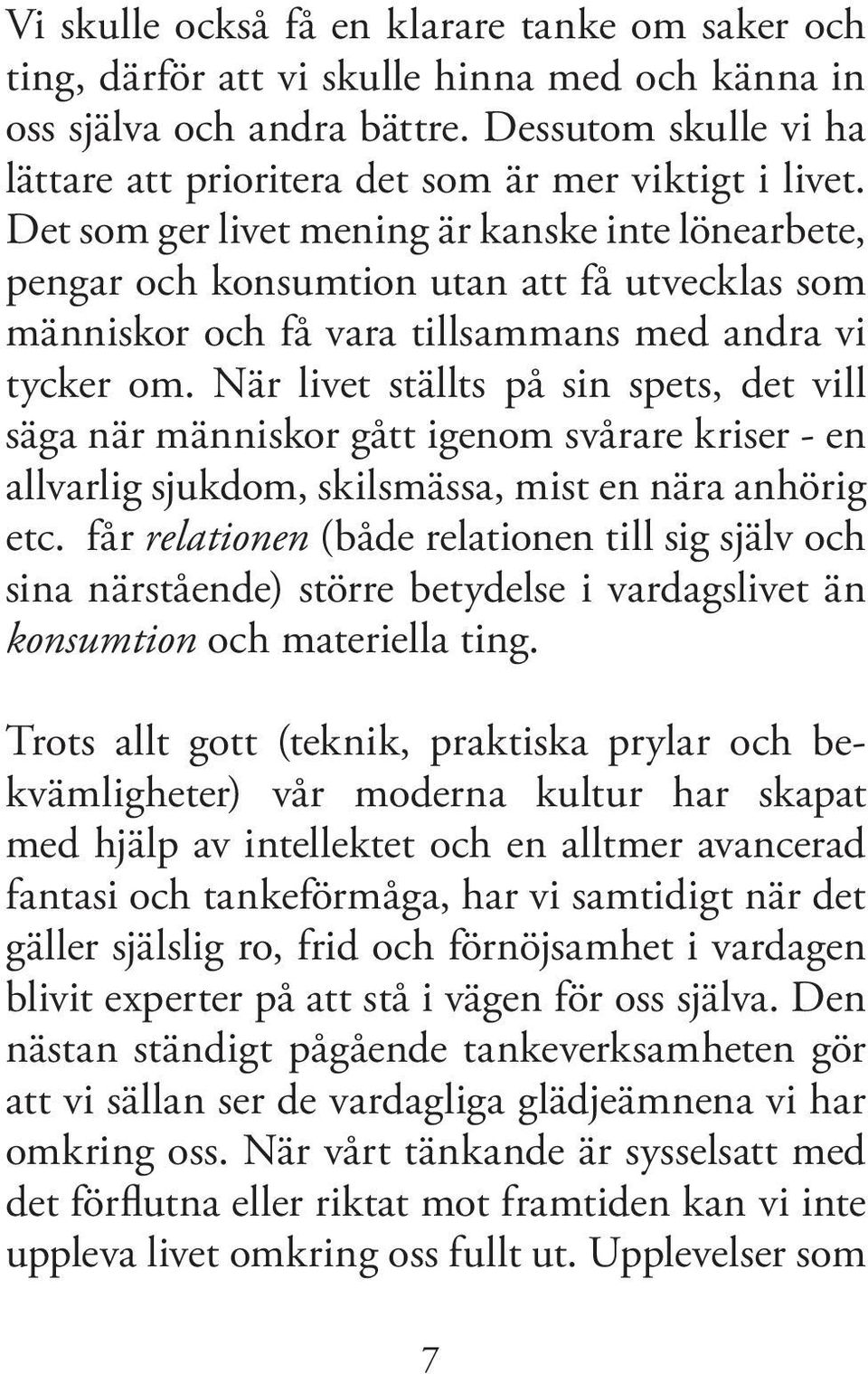 Det som ger livet mening är kanske inte lönearbete, pengar och konsumtion utan att få utvecklas som människor och få vara tillsammans med andra vi tycker om.